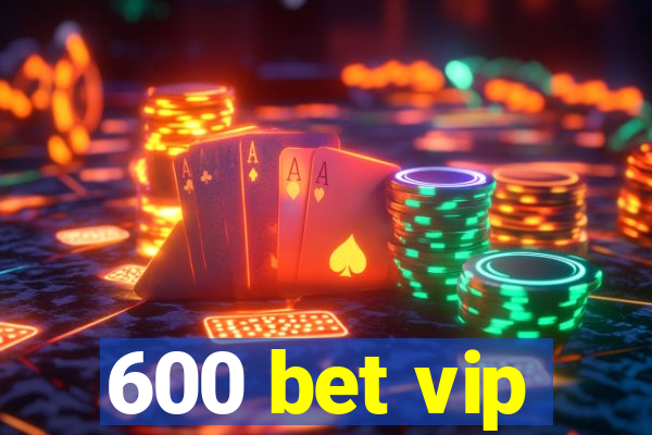 600 bet vip